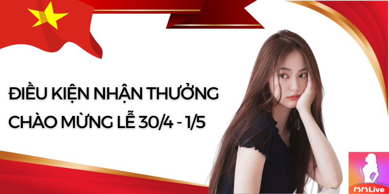 Nạp tiền ngay nhận hoàn trả x2 lần trong dịp lễ 30/4 và 1/5 tại MMlive 4 Điều kiện nhận thưởng