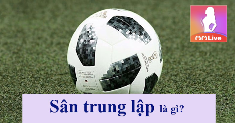 Sân trung lập sử dụng thế nào và có mục đích gì trong bóng đá? 1 Sân trung lập