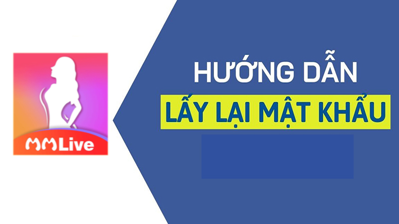 Quên mật khẩu MMlive và làm cách nào để lấy lại mật khẩu? 1 quên mật khẩu MMlive
