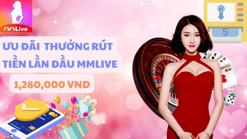 MMlive tặng quà tân thủ thả ga xài hoài không hết 2 rút tiền lần đầu