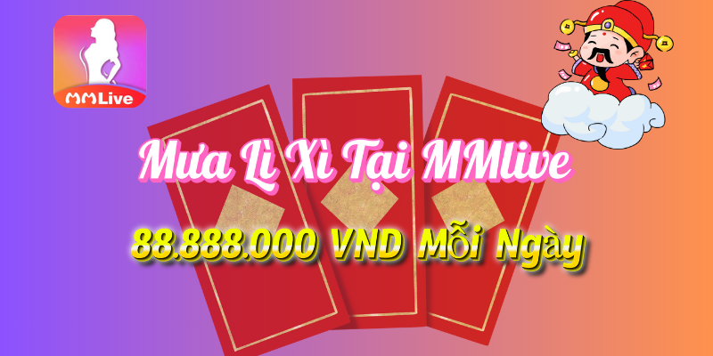 Chương Trình Mưa Lì Xì Tại MMLive 1 Khuyến mãi mưa lì xì tại MMlive