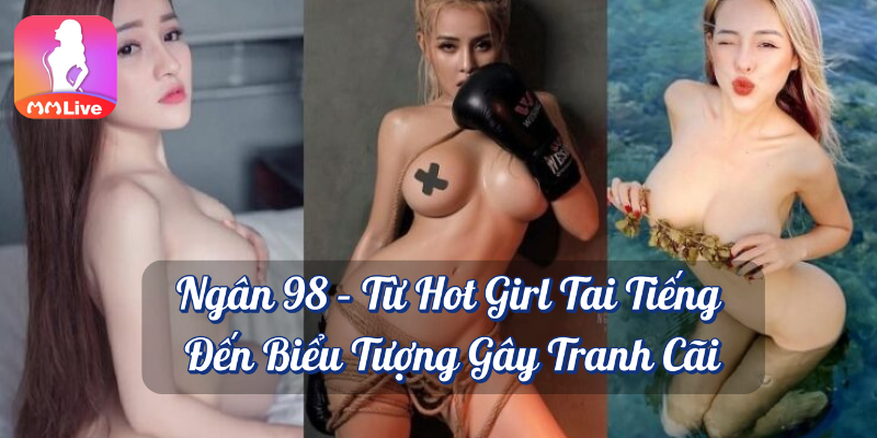 Ngân 98 Lộ Clip : Sự Việc Chấn Động Mạng Xã Hội Cuối Năm 2019 3 Ngân 98 từ Hot Girl tai tiếng đến biểu tượng gây tranh cãi MMlive