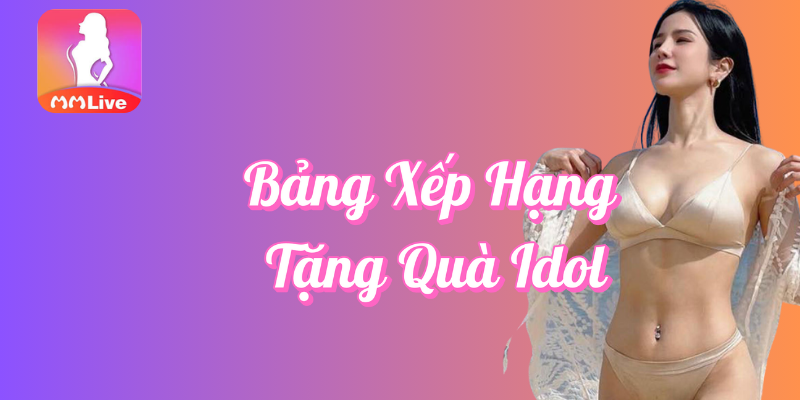 Bảng Xếp Hạng Tặng Quà Idol Tại MMlive 1 Bảng xếp hạng tặng quà idol tại MMlive