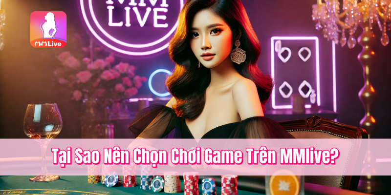 Chơi Game Trên MMlive – Khám Phá Thế Giới Giải Trí Sôi Động 1 Tại Sao Nên Chọn Chơi Game Trên MMlive?