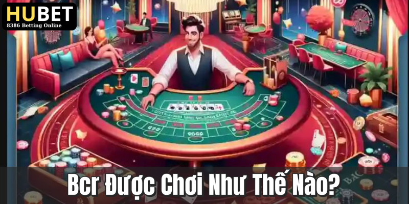 Bcr Là Gì? Tìm Hiểu Trò Chơi Hấp Dẫn Tại Hubet 1 Bcr Được Chơi Như Thế Nào?
