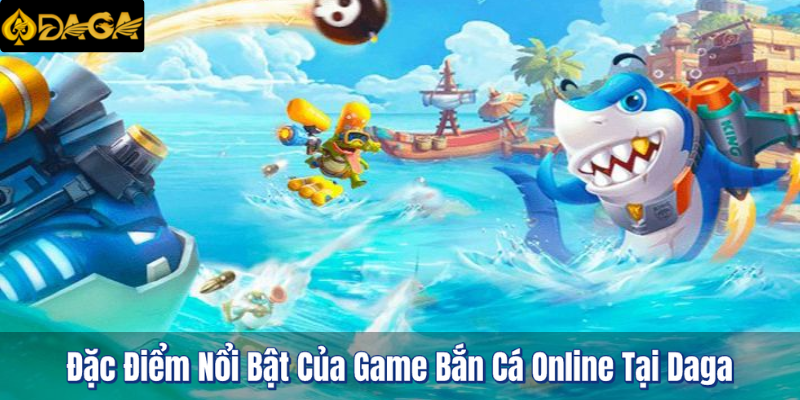 Game Bắn Cá Online Tại Daga - Lượm Lúa Nhanh Chóng 2 Đặc Điểm Nổi Bật Của Game Bắn Cá Online Tại Daga