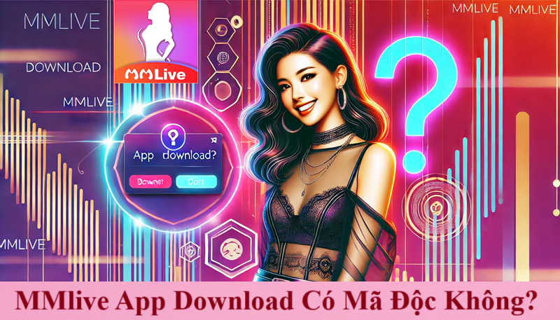 MMlive App Download: Trải Nghiệm Giải Trí Đỉnh Cao 2025 3 MMlive App Download Có Mã Độc Không