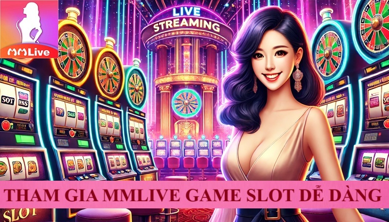 MMLive Game Slot thế hệ mới dẫn đầu xu hướng giải trí 2025 3 tham gia mmlive game slot dễ dàng