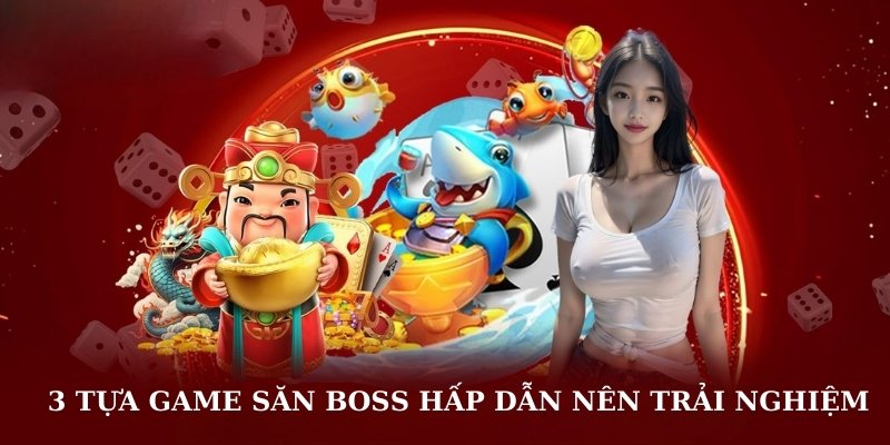 Top Game Bắn Cá Online Săn Thưởng Cực Hấp Dẫn Không Nên Bỏ Lỡ 2 3 tựa game săn boss hấp dẫn nên trải nghiệm