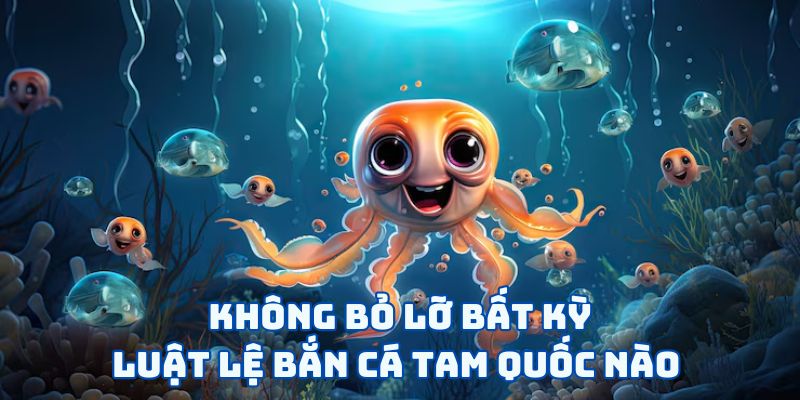 Bắn Cá Tam Quốc - Trở Thành Anh Hùng Truy Lùng Thuỷ Quái 2 Không bỏ lỡ bất kỳ luật lệ bắn cá tam quốc nào