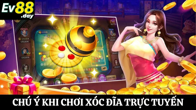 Xóc đĩa trực tuyến uy tín ev88: Chơi dễ thắng, rút tiền nhanh 3 Chú ý cần thiết khi tham gia vào xóc đĩa online