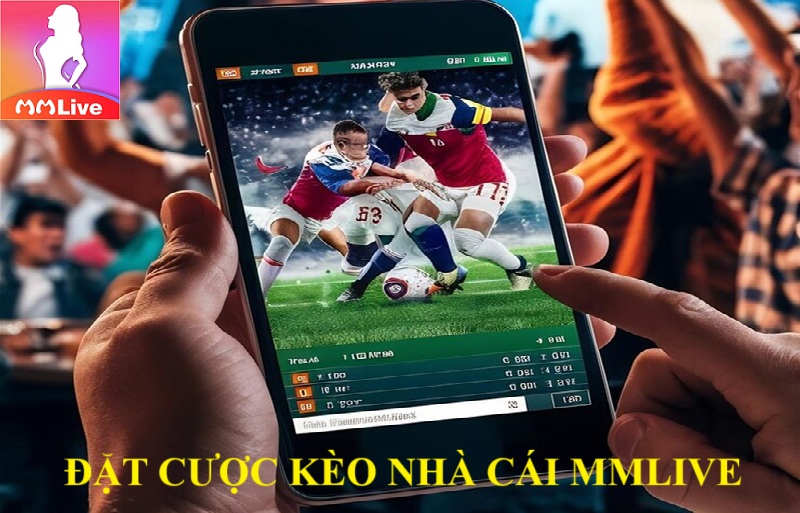 Bắt kèo nhà cái MMlive: Trải nghiệm thú vị đảm bảo ăn đậm 100% 2 đặt cược kèo nhà cái MMlive