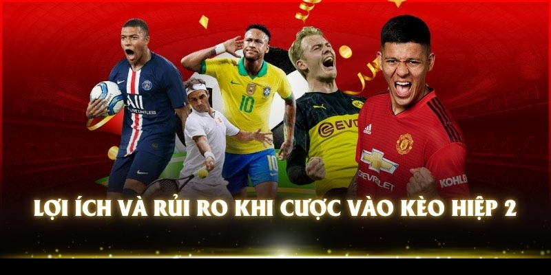 Kèo Hiệp 2 - Chiến Lược Chinh Phục Cược Bóng Đá Tại EE88 2 Lợi ích và rủi ro khi cược vào kèo hiệp 2