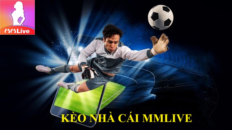 Bắt kèo nhà cái MMlive: Trải nghiệm thú vị đảm bảo ăn đậm 100% 1 kèo nhà cái MMlive