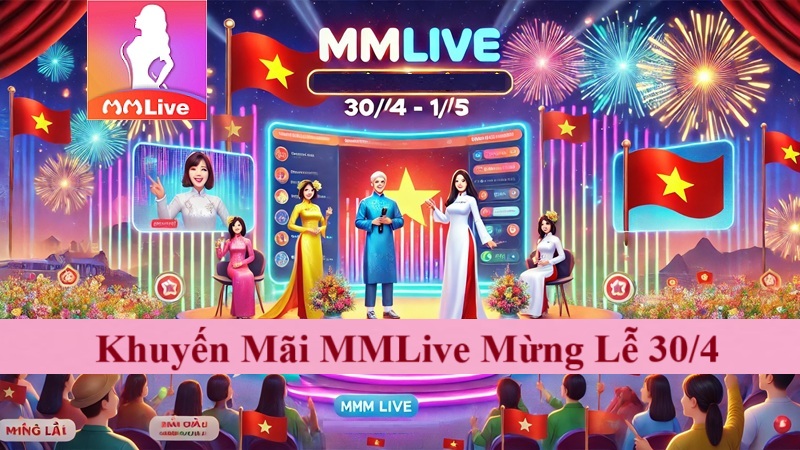 Khuyến Mãi MMLive Mừng Lễ 30/4 - 1/5: Sự Kiện Đặc Biệt Dành Riêng Cho Bạn! 1 khuyến mãi MMLive Mừng Lễ 30/4