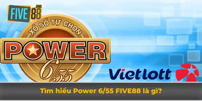 Power 6/55 Five88 - Hướng Dẫn Cách Chơi, Giải Thưởng Hấp Dẫn 1 Tìm hiểu Power 6/55 Five88 là gì?